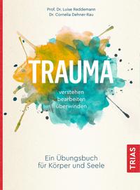 TRAUMA VERSTEHEN, BEARBEITEN, ÜBERWINDEN - Prof.Dr.Luise Reddemann, Dr.Cornelia Dehner-Rau
