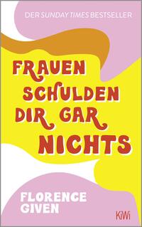 FRAUEN SCHULDEN DIR GAR NICHTS - Florence Given, übersetzt von Kathrin Weßling, Eva Horn