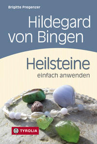 HILDEGARD VON BINGEN - HEILSTEINE EINFACH ANWENDEN - Brigitte Pregenzer
