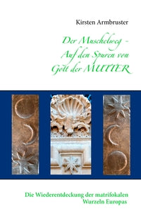 DER MUSCHELWEG, AUF DEN SPUREN VON GOTT DER MUTTER - Kirsten Armbruster