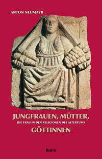 JUNGFRAUEN, MÜTTER, GÖTTINNEN - Anton Neumayr