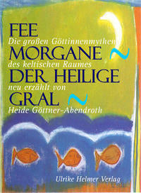 DER HEILIGE GRAL - Fee Morgane, neu erzählt von Heide Göttner-Abendroth
