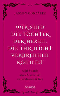 WIR SIND DIE TÖCHTER DER HEXEN, DIE IHR NICHT VERBRENNEN KONNTET - Jasmin Gonzalez